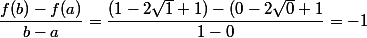 \dfrac{f(b)-f(a)}{b-a}=\dfrac{(1-2\sqrt{1}+1)-(0-2\sqrt{0}+1}{1-0}=-1
